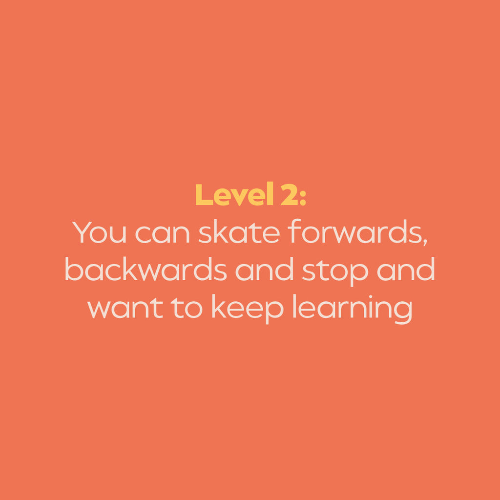 Level 2 roller skating is right for you if you can skate forwards, skate backwards and stop