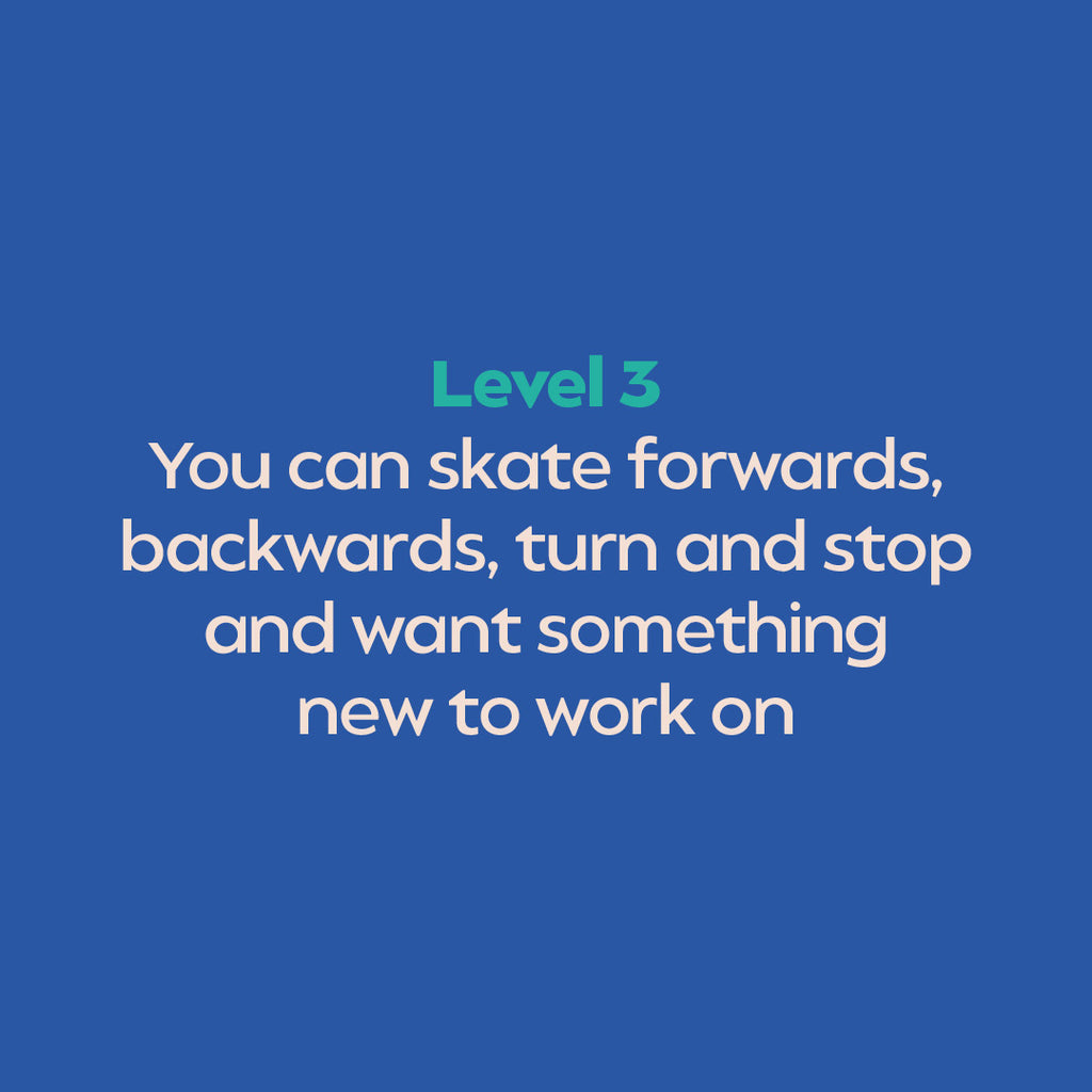 Level 3 You can skate forwards, backwards, turn and stop and want something  new to work on